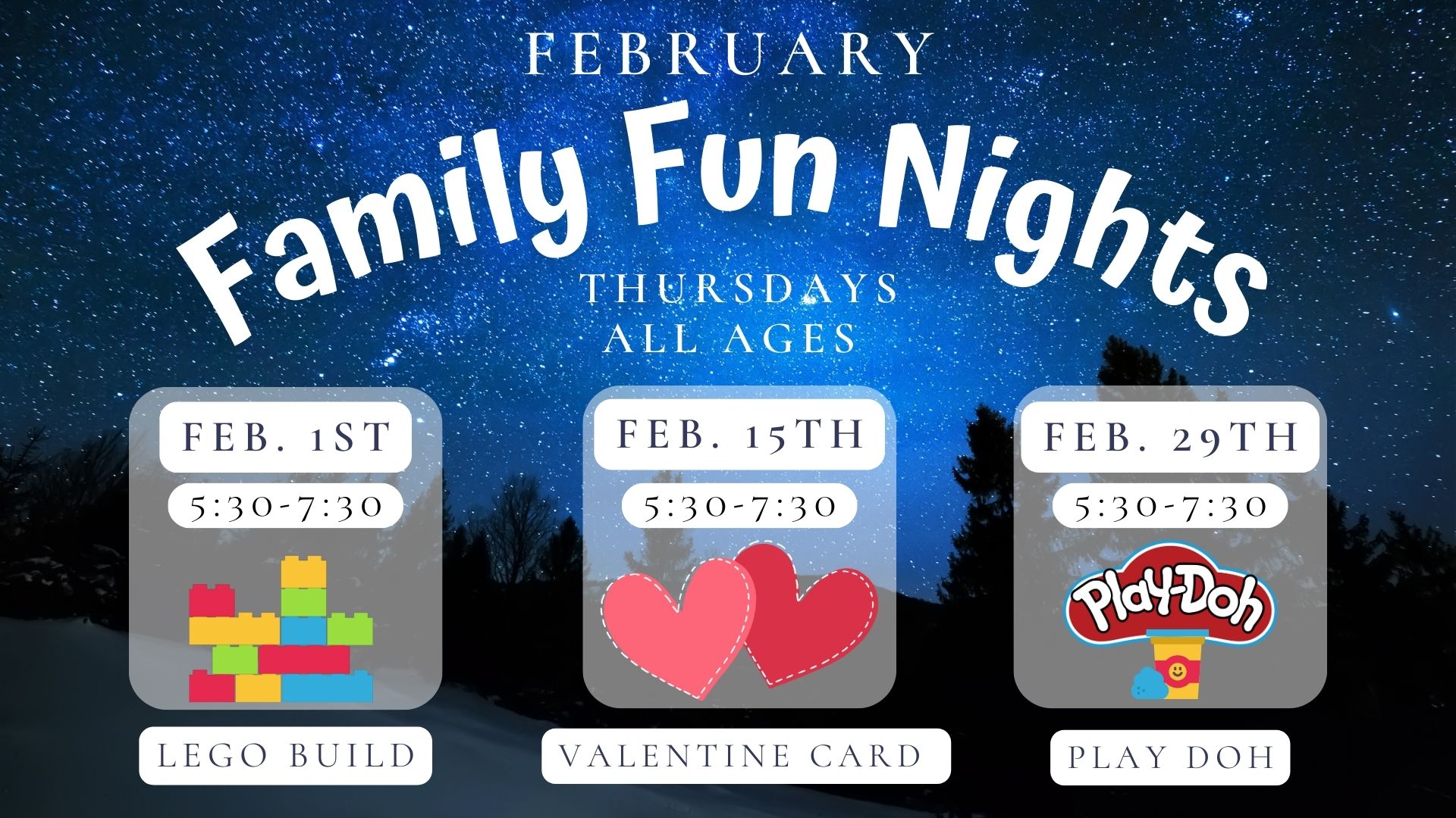 A starry night Sky with a graphic of Legos, Hearts, and Play Doh.  Text Reads: February Family Fun Nights, Thursdays all ages.  February 1  5:30 to 7:30 Lego Play,  February 15 5:30-7:30 Valentine Cards,  and February 29 5:30-7:30 Play Doh.