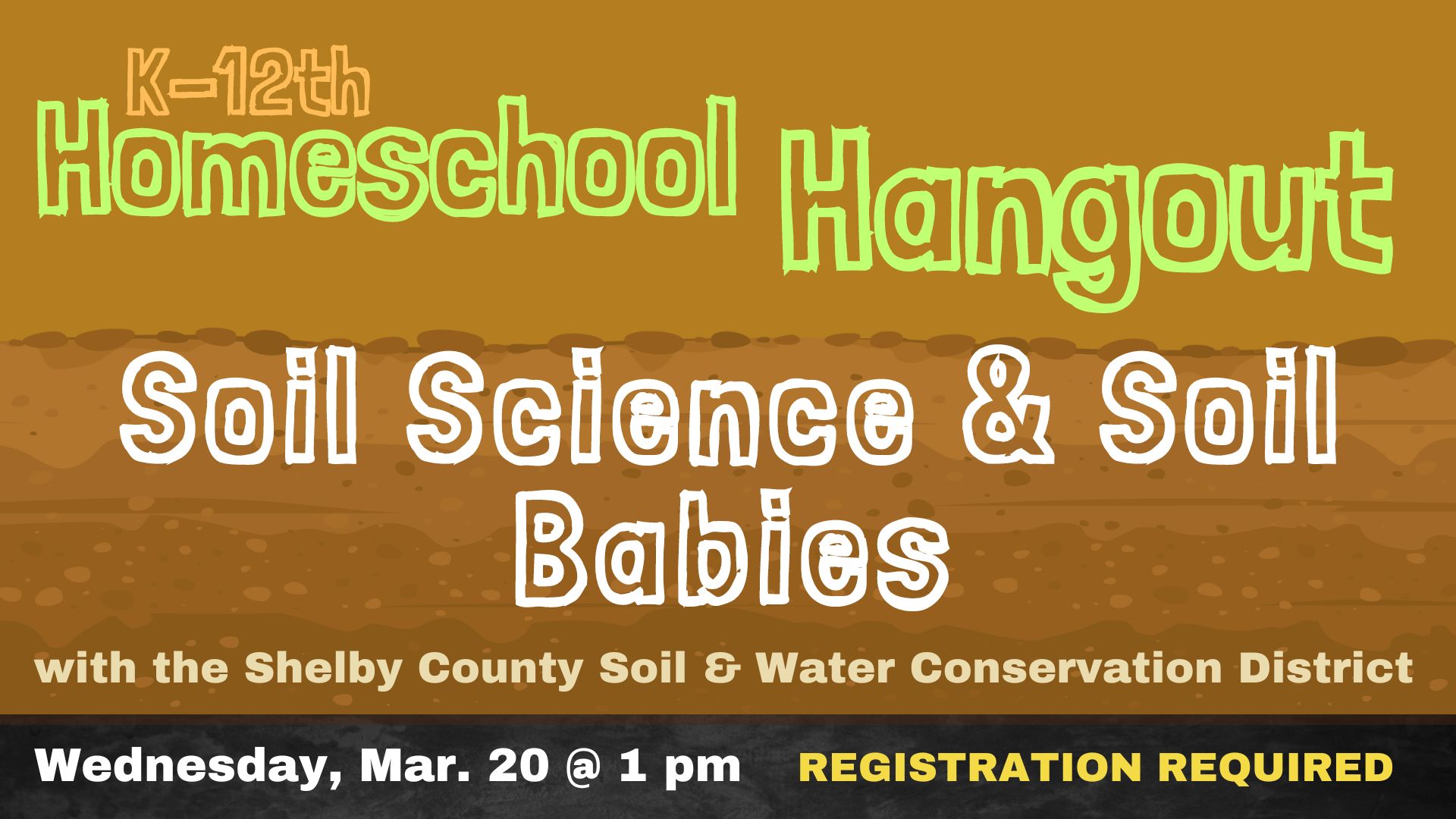 Picture of a layered brown soil background.  Text reads "K-12th Homeschool Hangout.  Soil Science and Soil Babies.  with Shelby County Soil and Water Conservation District.   Wednesday, March 20 @ 1 pm.   Registration Required.