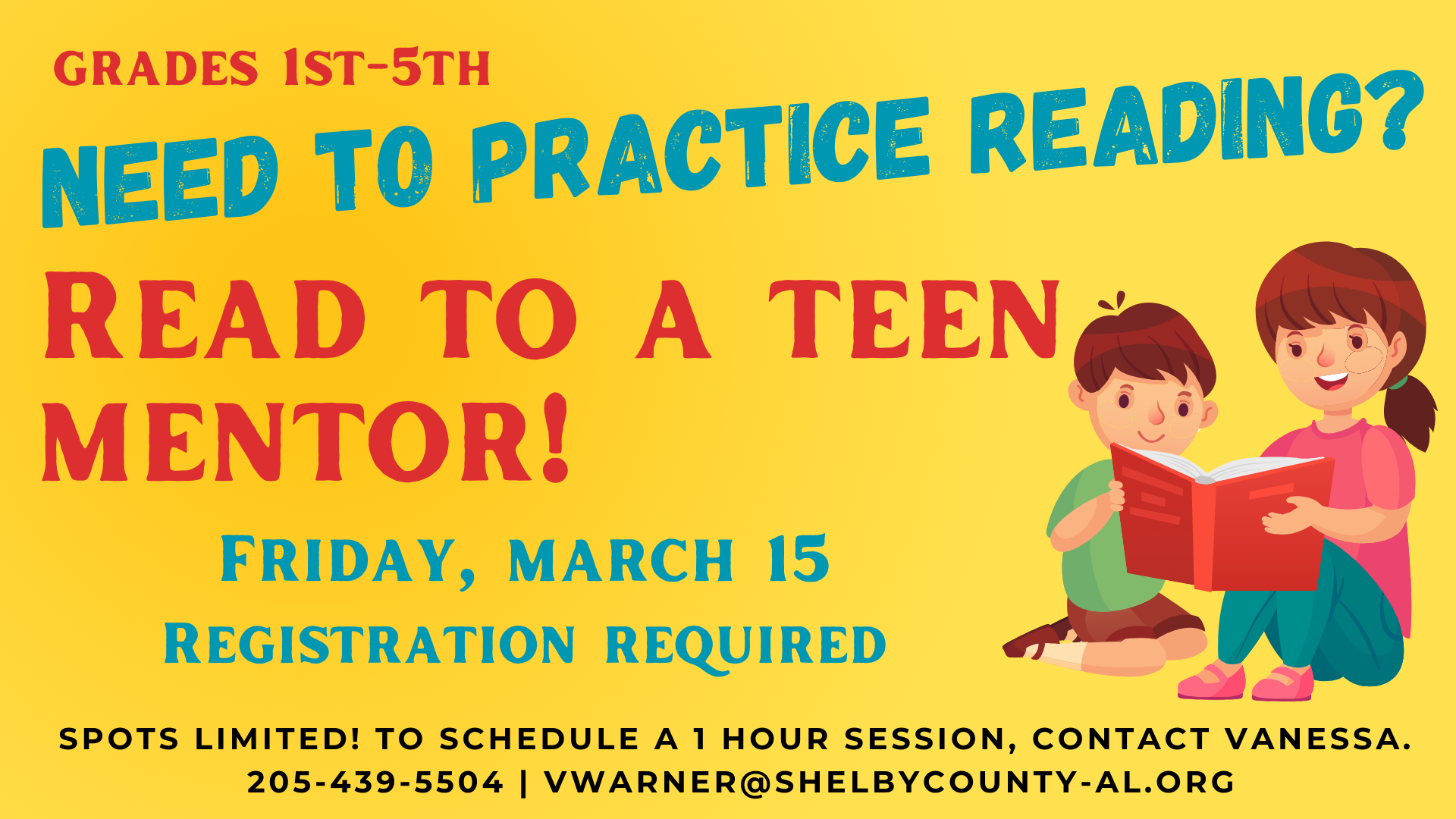 A yellow background with a teen and child reading together.    Text reads Grades 1st -5th.  Need Practice Reading?  Read to a Teen Mentor!  Friday, March 15.