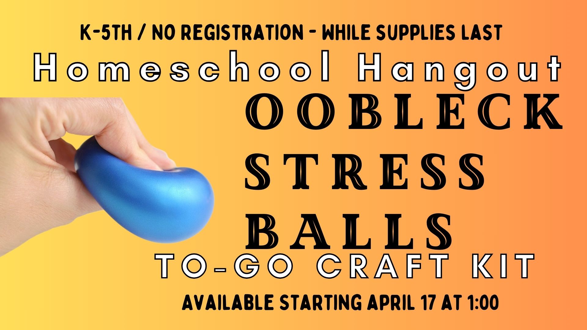 K-5th/No Registration- While Supplies Last.  Homeschool Hangout To Go Craft Kit.   Oobleck Stress Balls.   Available Starting April 17 at 1:00