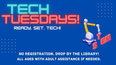 Graphic of robot crane lifting the letter T in the word STEM.   Text reads Tech Tuesdays: Ready Set Tech.  No Registration. Drop by the Library! All ages with adult assistance if needed.
