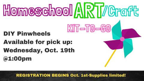 Picture graphic of a pinwheel.  Text says Homeschool Art Craft Kit to Go.  D.I.Y. Pinwheels. Available for pick up: Wednesday, Oct. 19th  @1:00pm. REGISTRATION BEGINS Oct. 1st-Supplies limited!