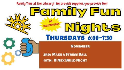 Graphic of gears, k'nex toy, and hand squeezing a stress ball.  Text reads "Family Fun Nights"  Thursdays 6:30-7:30.   November 3rd: Make a stress ball and November 10th:  K'nex Build Night.