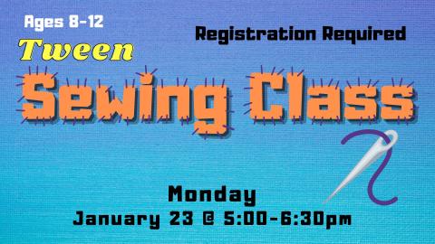 Picture graphic of a sewing needle with purple thread.  Text reads: Tween Sewing Class Ages 8-12, Registration required, Monday January 23 from 5:00 t0 6:30.