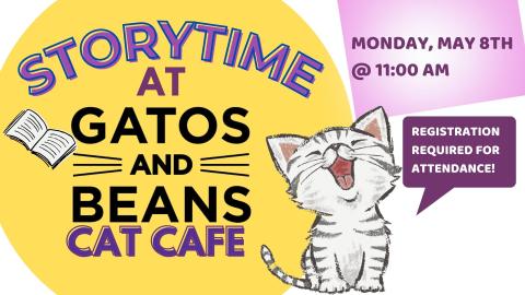 Graphic of a book, and a kitten saying "Registration required for attendence"   Text reads: Storytime at Gatos and Beans Cat Cafe; Monday, May 8th at 11:00 am