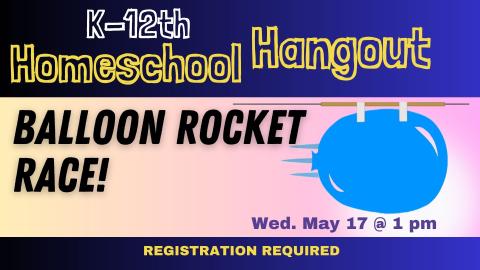 Graphic inflated balloon taped to a straw on a line, zooming along the line.  Text reads K-12th Homeschool Hangout.  Balloon Rocket Race!  Wednesday May 17 at 1:00 Regisration required.