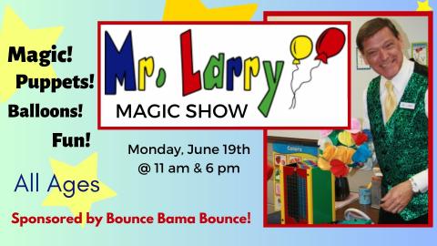 Photo of Mr. Larry performing a magic trick.  Text reads:  Mr. Larry Magic Show.  Magic! Pupets! Balloons! Fun!  All Ages.  Monday, June 19th at 11 am and 6 pm.   Sponsored by Bounce Bama Bounce!