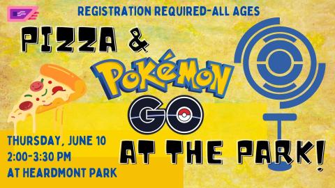 Yellow background with slice of pizza and image of a pokestop.  Text reads:  Pizza & Pokemon Go at the park! Registration required, all ages. Saturday June 10, 2:00 - 3:30 at Heardmont Park.