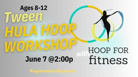 Graphic of silhouette figure dancing with hula hoops.  Text reads:  Tween Hula Hoop Workshop.  Ages 8-12. July 7 @ 2:00p with Hoop for Fitness.  Registration required.