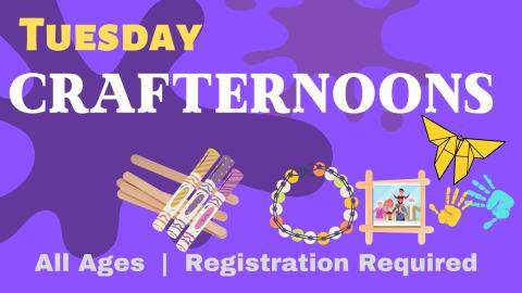 Graphics of craft sticks, markers, beaded bracelet, frame, butterfly, and handprints.  Text reads:  Tuesday Crafternoons.  All Ages. Registration required.