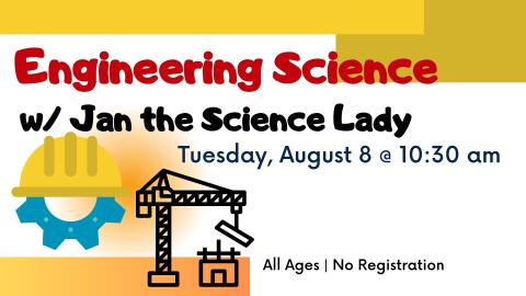 Image of a gear with a hardhat on it and a line drawing of a crane lifting a steel girder onto a house.   Text reads:  Engineering Science with Jan the Science Lady. Tuesday August 8 at 10:30 am. All ages. No registration.