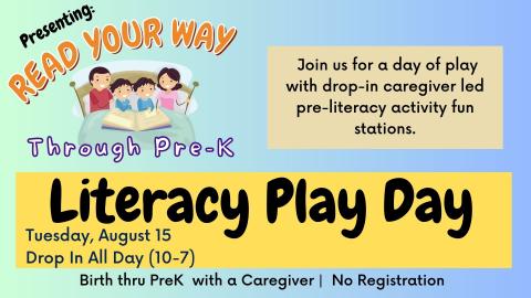 Graphic of two children and two parents cuddled in bed reading a big book.   Text reads: Presenting Read Your Way Through Pre-K.  Literacy Play Day. Tuesday, August 15. Drop in all day (10-7)  Bith thru PreK with a Caregiver. No registration.  Join us for a day of play with drop in-caregive led pre-literacy activity fun stations. 