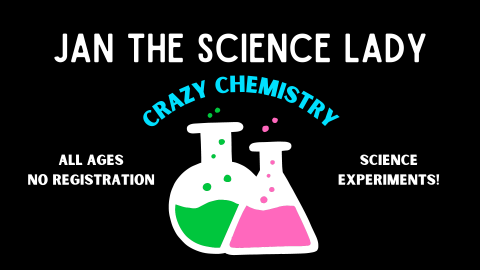 Jan the Science Lady: Crazy Chemistry.  All ages. No regisrtration. Science experiements. 