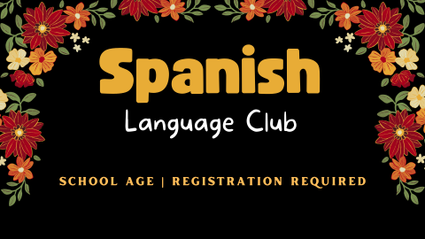 Graphic of flowers. Text reads: Spanish Language Club. School age. Registration required.