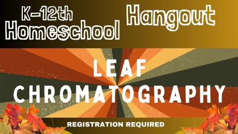 Graphic of leaf colors spreading out like a prism along with leaves in the border.   Text reads K-12th Homeschool Hangout.  Leaf Chromatography.  Registration required.