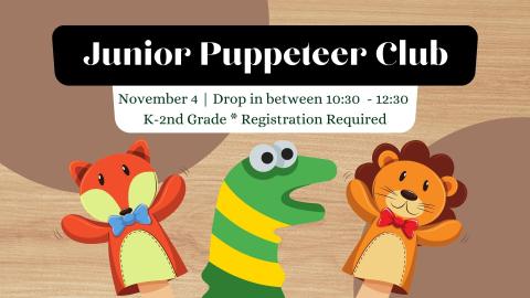 Image: Fox puppet, Snake puppet, and Lion puppet on a brown background.   Text reads: Jr Puppeteers Club. November 4 | Drop in between 10:30  - 12:30  K-2nd Grade  Registration Required