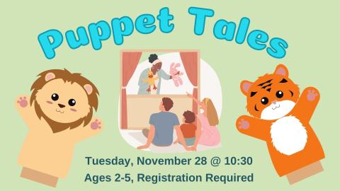 Graphic of a lion and tiger puppet on either side of a puppet stage depicting a performer putting on a puppet show for a seated family.    Text reads Puppet Tales. Tuesday, November 28th at 10:30 am.   Ages 2-5. Registration required.