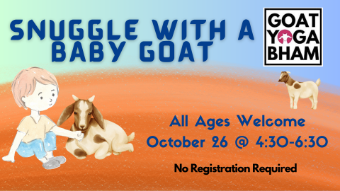 Graphic of a child reaching to a resting goat on a grassy field. Another goat stands in the background.  Text Reads:  Snuggle a Baby Goat.  All Ages Welcome.  October 26 @ 4:30-6:30