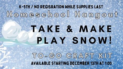 Graphic of Snowy gray background with a pile of snow.   Text reads K through 5th registration required.. Homeschool Hangout Art/Craft To Go.  Take and Make Play Snow!  Available starting December 13 at 1:00. No registration while supplies last.