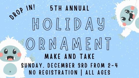 Graphic of two yetis on a snowy blue background.  Text reads 5th Annual drop in Holiday Ornament.  Make and Take.  Sunday, December 3 from 2 to 4. No registration. All ages.