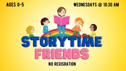 Picture graphic of a smiling storyteller sitting on a rainbow holding a book, surrounded by several smiling children.  Below the picture is the title "Storytime Friends".   Additional text reads "No registration",  "Wednesdays at 10:30 am", and "Ages 0-5".