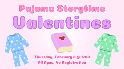 Pink background with blue and green spotted pajamas and a book with a heart on it.   Text reads Pajama Storytime Valentines.  Thursday, February 8 @ 6:00.  All ages, no registration.