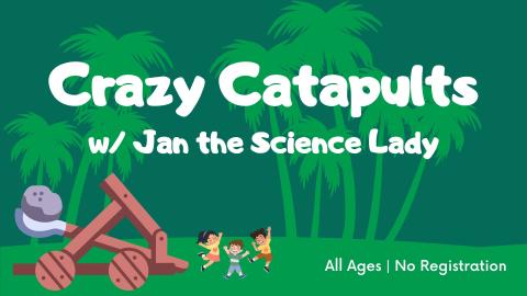 Picture of a catapult in a jungle scene.   Text reads Crazy Catapults with Jan the Science Lady.  All ages. No registration. 