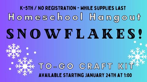 Graphic of snowflakes falling on a gradated blue and purple background.  Text reads: K-5th Homeschool Hangout To Go Art Craft Kit:  Snowflakes!  No registration. While supplies last.   Available starting January 24 at 1:00 pm