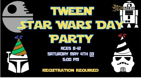 Text: Tween Star Wars Day Party Ages 8-12 Saturday May 4th at 5:00 pm. Registration required.  Graphics of star wars robots and party hats with the death star.