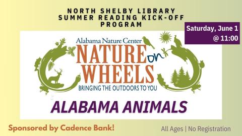 North Shelby Library Summer Reading Kick off Program.  Alabama Nature Center Nature on Wheels:  Alabama Animals.   Saturday June 1 at 11:00 am.  All ages.  No Registration.  Sponsored by Cadence Bank!