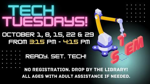 Graphic of robot crane lifting the letter T in the word STEM.   Text reads Tech Tuesdays: Ready Set Tech.  No Registration. Drop by the Library! All ages with adult assistance if needed.