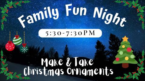 Starry Night sky with Christmas tree and ornament graphics. Text: Family Fun Night 5:30-7:30PM Make & Take Christmas Ornaments