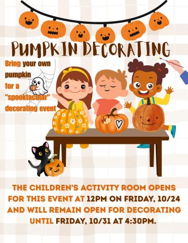 the image includes three cartoon children with the finished product of their decorated pumpkin. Included is the text "bring your own pumpkin for a spooktacular decorating event, the children's department will open at noon on friday, 10/24 and close on friday 10/31 @ 4:30pm"