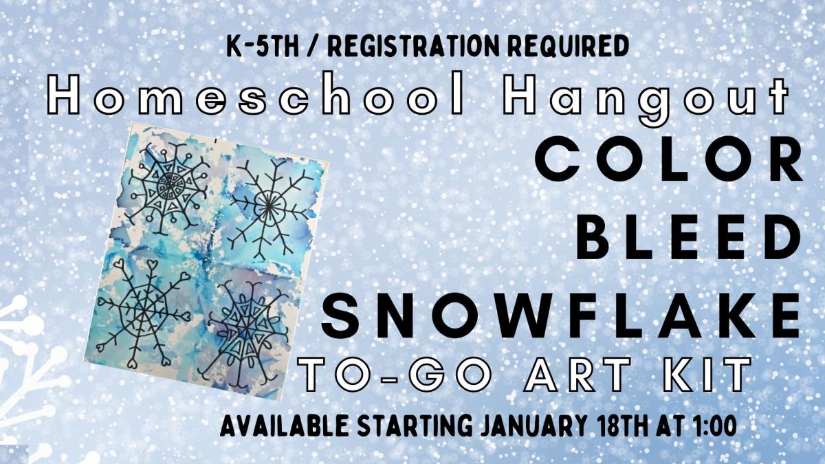 Picture of four hand drawn snowflakes with blue and purple watercolor patches behind them.  Text reads Homeschool Hangout Color Bleed Snowflake To-Go Art Kit.  K-5th/Registration Required.  Available Starting January 17th @ 1:00