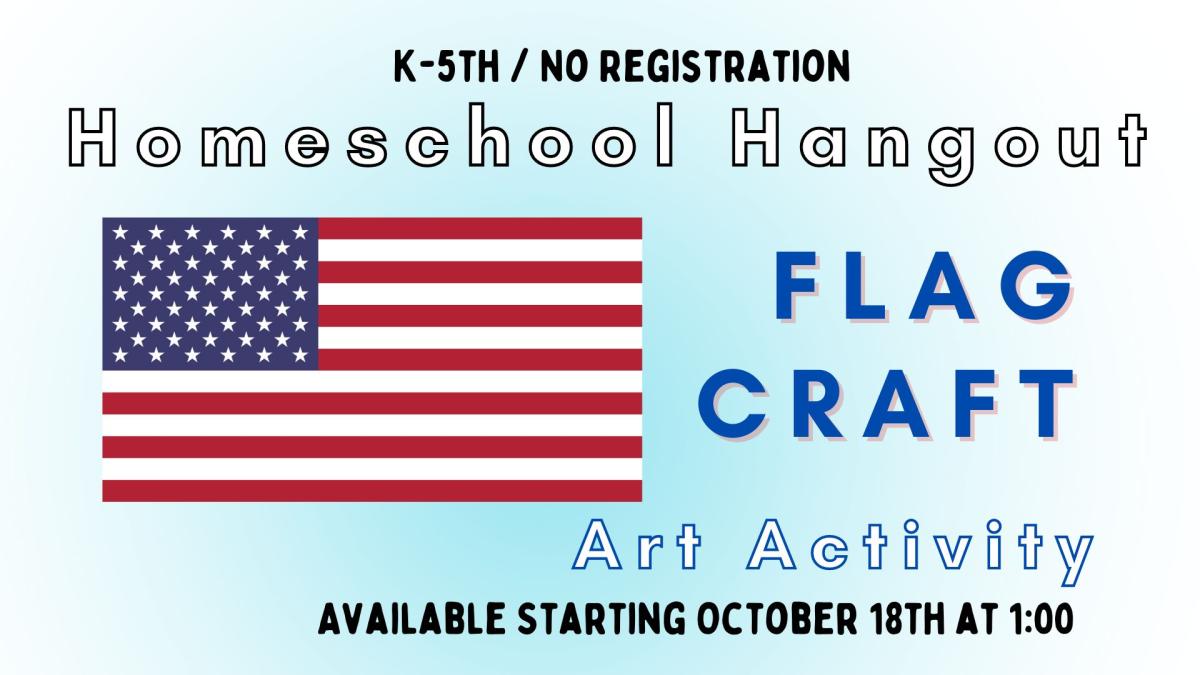 Graphic of an An American flag on a sky blue background.  Text reads K-5th. No registration. Homeschool Hangout Flag Craft Art Activity.  Available starting October 18th at 1 pm.