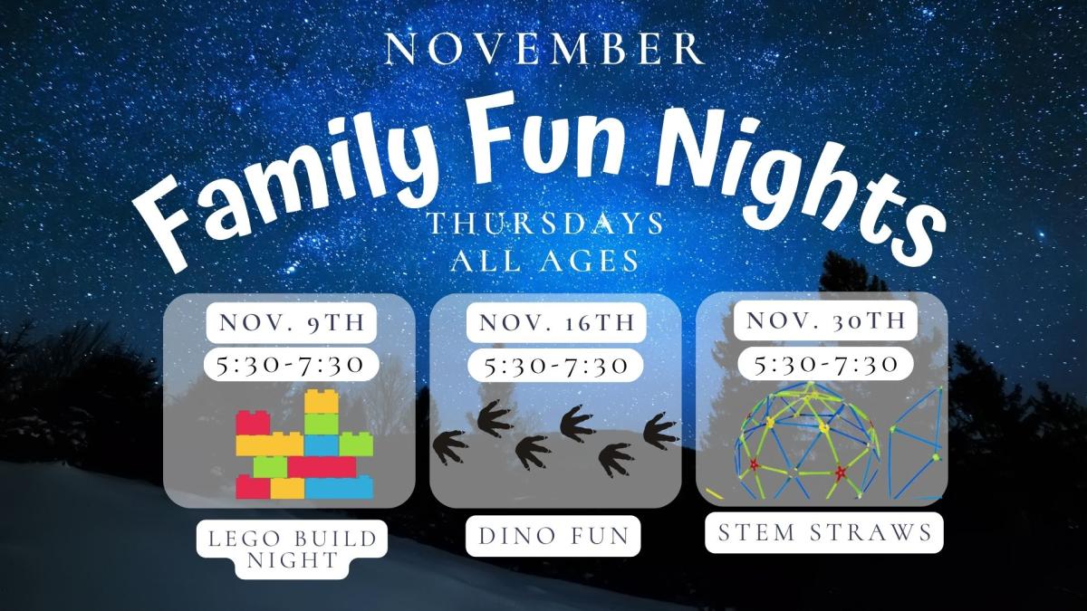 Text reads: November Family Fun Nights, Thursdays,  All Ages. Nov.  9th  5:30 to 7:30 . Lego Night   Nov.16th 5:30 to 7:30 Dino Fun!.   Nov. 30 5:30-7:30  STEM Straws