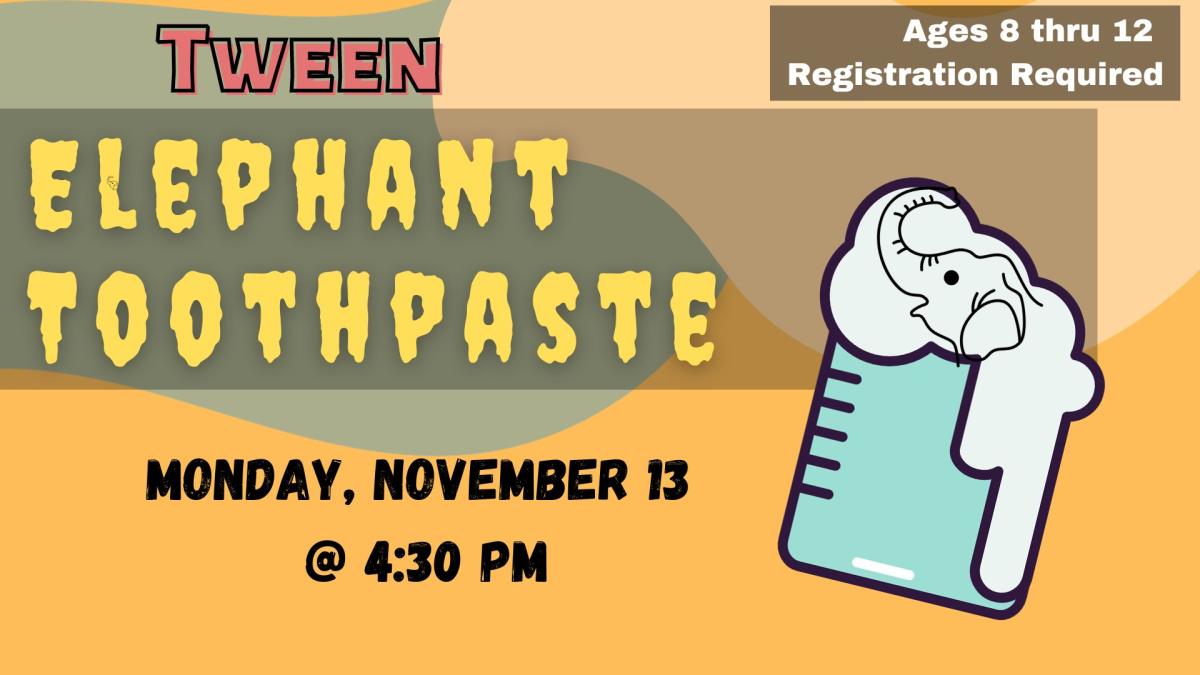 Graphic of overflowing beaker with an elephant face on it.  Text reads Tween Elephant Toothpaste.  Ages 8-12 Regisration required.   Monday, November 13 @ 4:30 pm