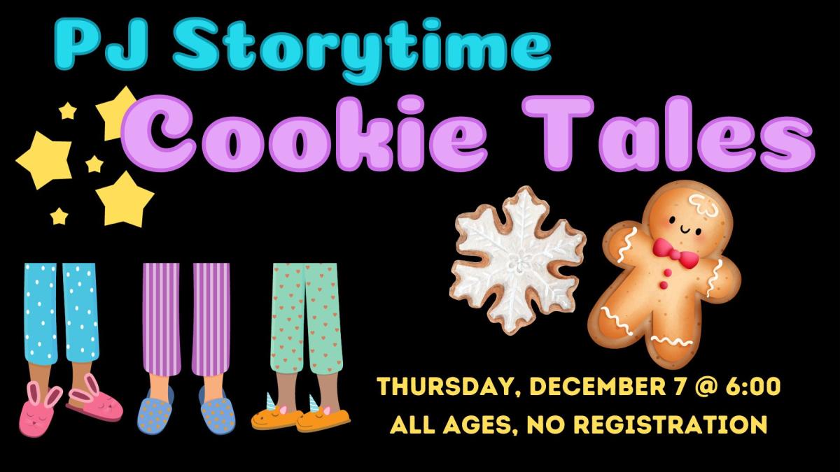 Image of legs wearing pajamas and bedtime slippers.  Snowflake cookie and gingerbread cookie are next to them.   Text reads PJ Storytime Cookie Tales. Thursda, December 7 @ 6:00 pm