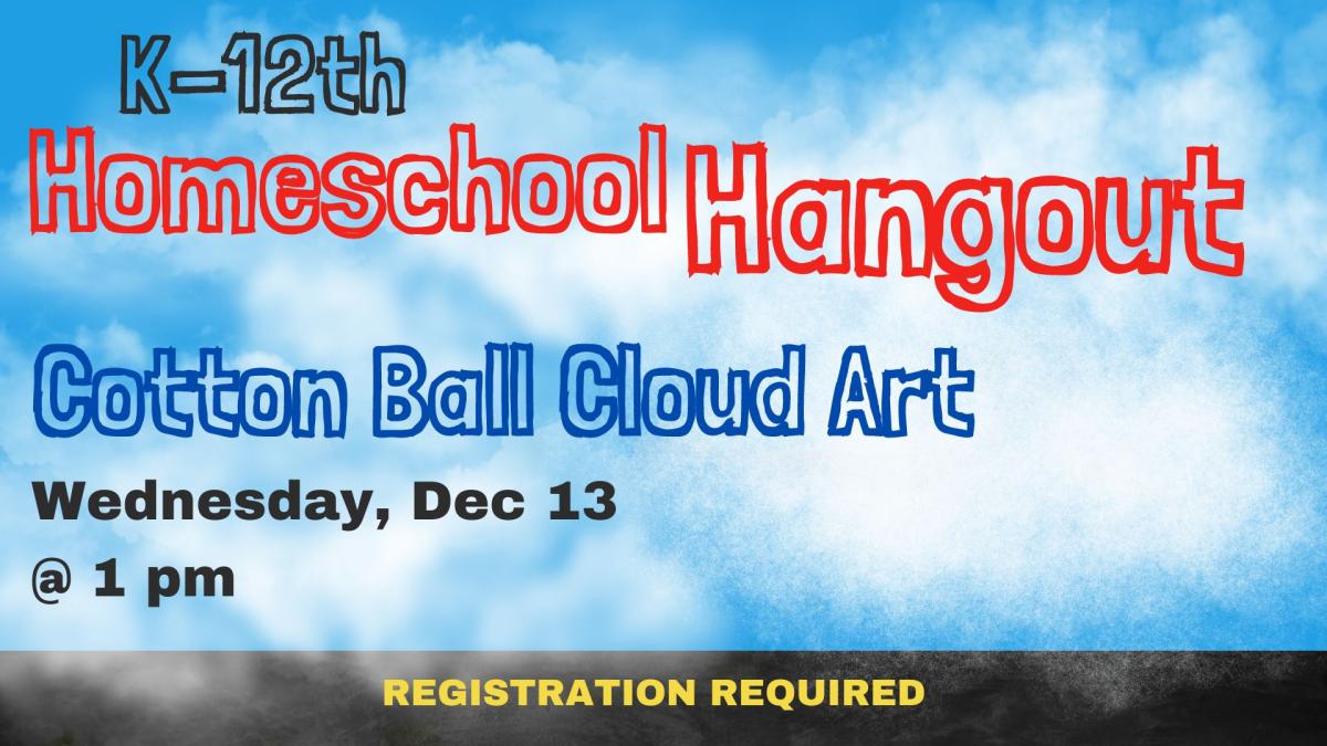 Graphic of a cloudy sky.   Text reads K-12th Homeschool Hangout Cotton Ball Cloud Art.  Wednesday, December 13 at 1:00 pm.  Regisrration required.