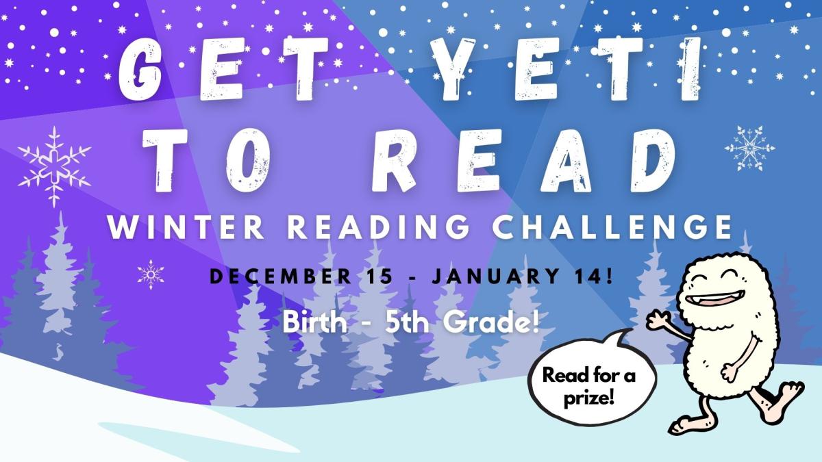 Graphic of a snowy wilderness with trees and a dark purple sky with a dancing cartoon yeti.  The yeti says "Read for a prize".  The text reads "Get Yeti to Read" Winter Reading Challenge, December 15 through January 14th.  