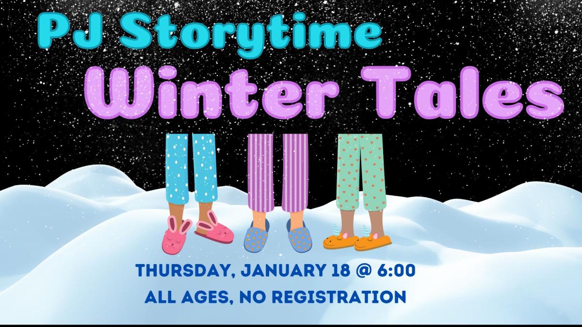 Image of legs wearing pajamas and bedtime slippers standing in snow.  Snow falls all around.   Text reads PJ Storytime Winter Tales. Thursday, January 18 @ 6:00 pm