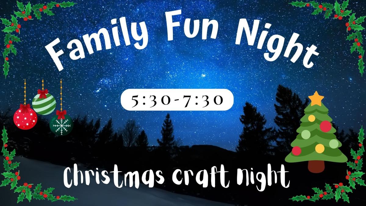 Ornaments and a Christmas Tree with a starry night background text: Family Fun Night 5:30-7:30 Christmas Craft Night 