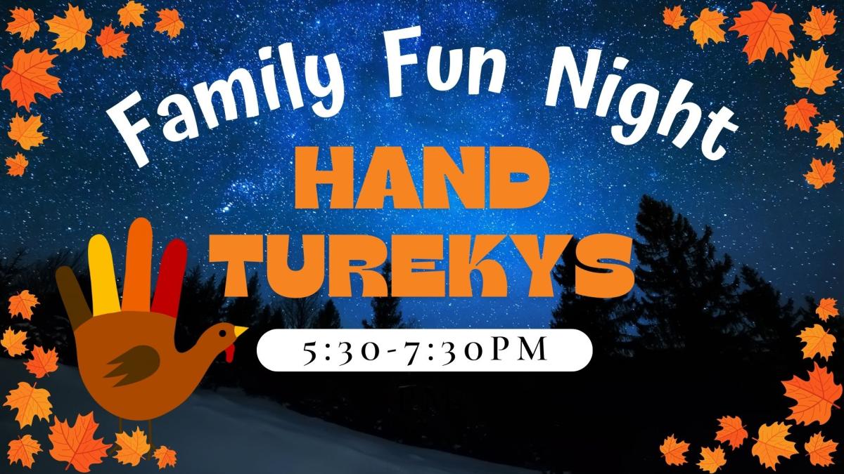 Graphics of orange leaves and a turkey in the shape of a hand with a starry night sky as a background. Text reads: Family Fun Night Hand Turkeys 5:30-7:30PM